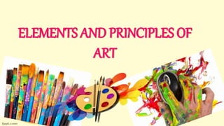 ELEMENTS AND PRINCIPLES OF
ART
 