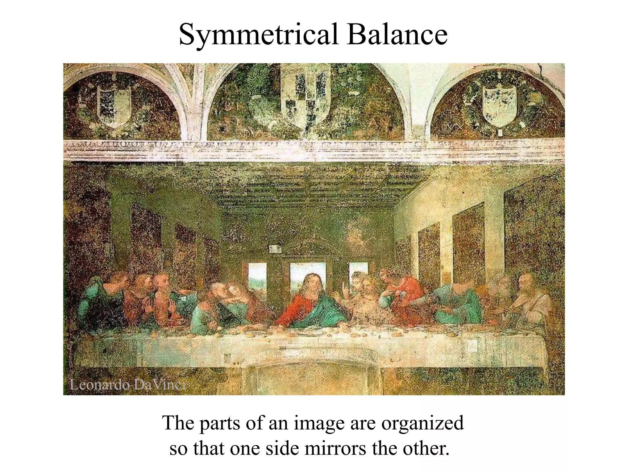 Symmetrical Balance
The parts of an image are organized
so that one side mirrors the other.
Leonardo DaVinci
 