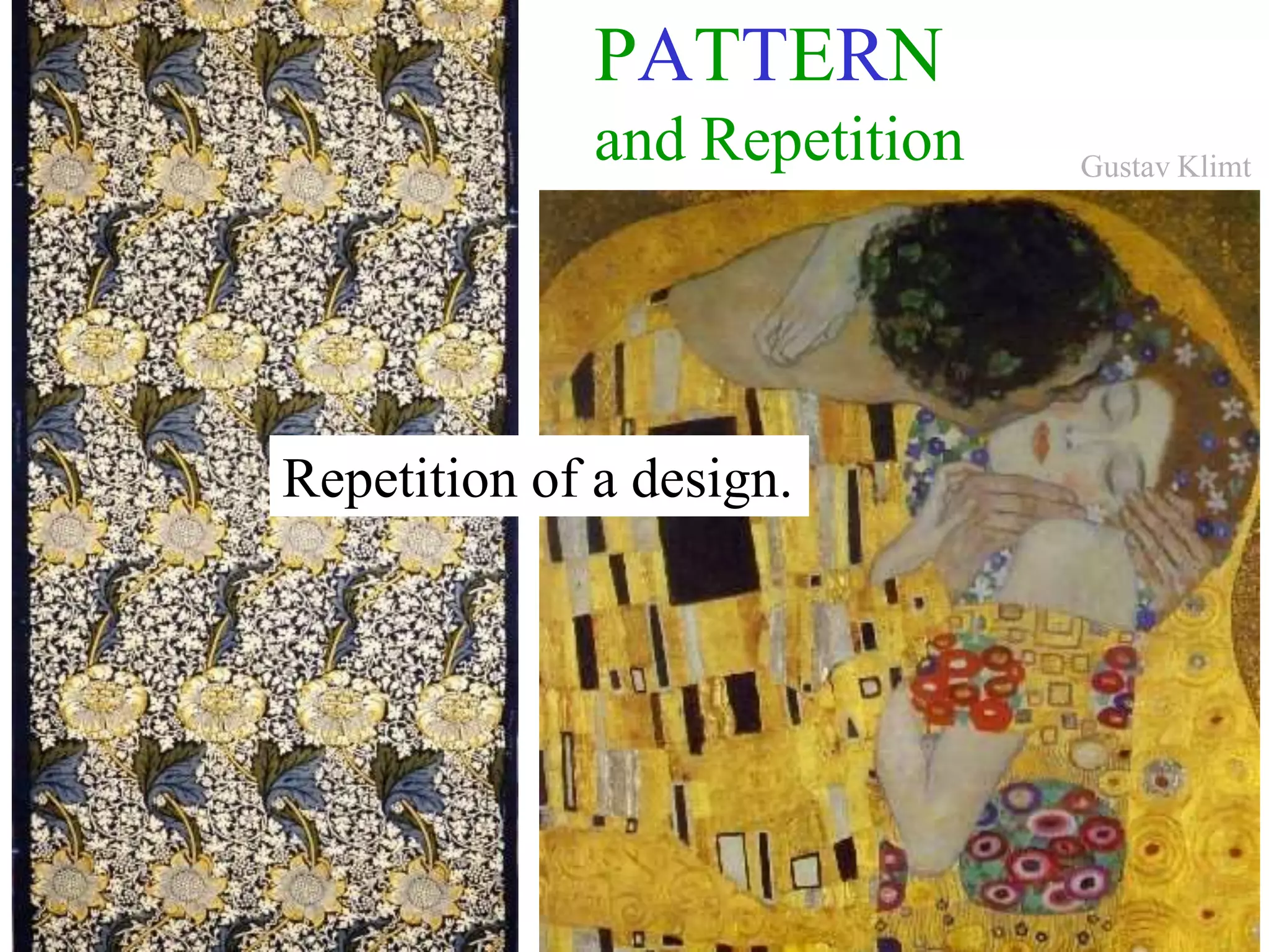 PATTERN
and Repetition
Repetition of a design.
Gustav Klimt
 