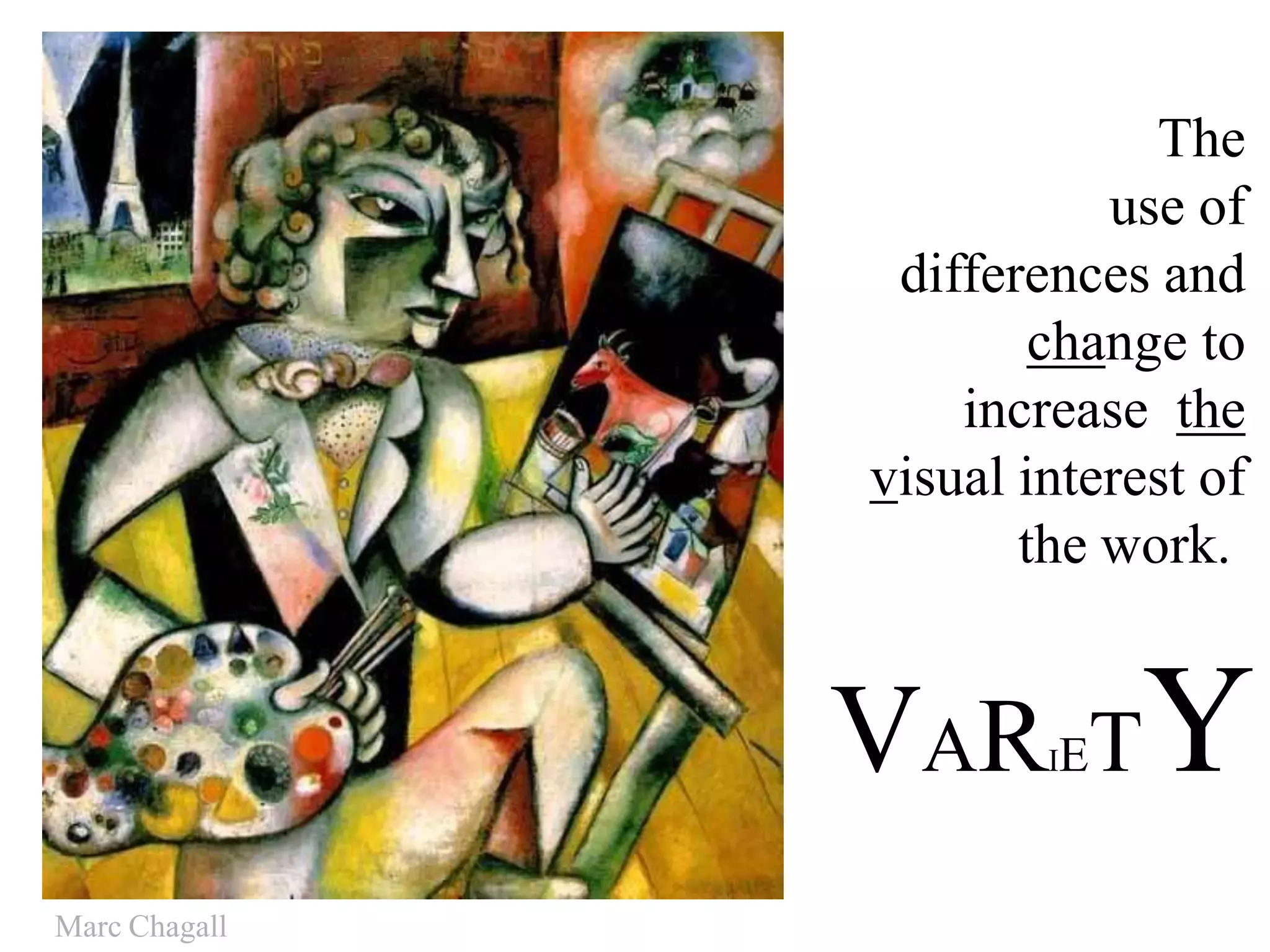 VARIETY
The
use of
differences and
change to
increase the
visual interest of
the work.
Marc Chagall
 