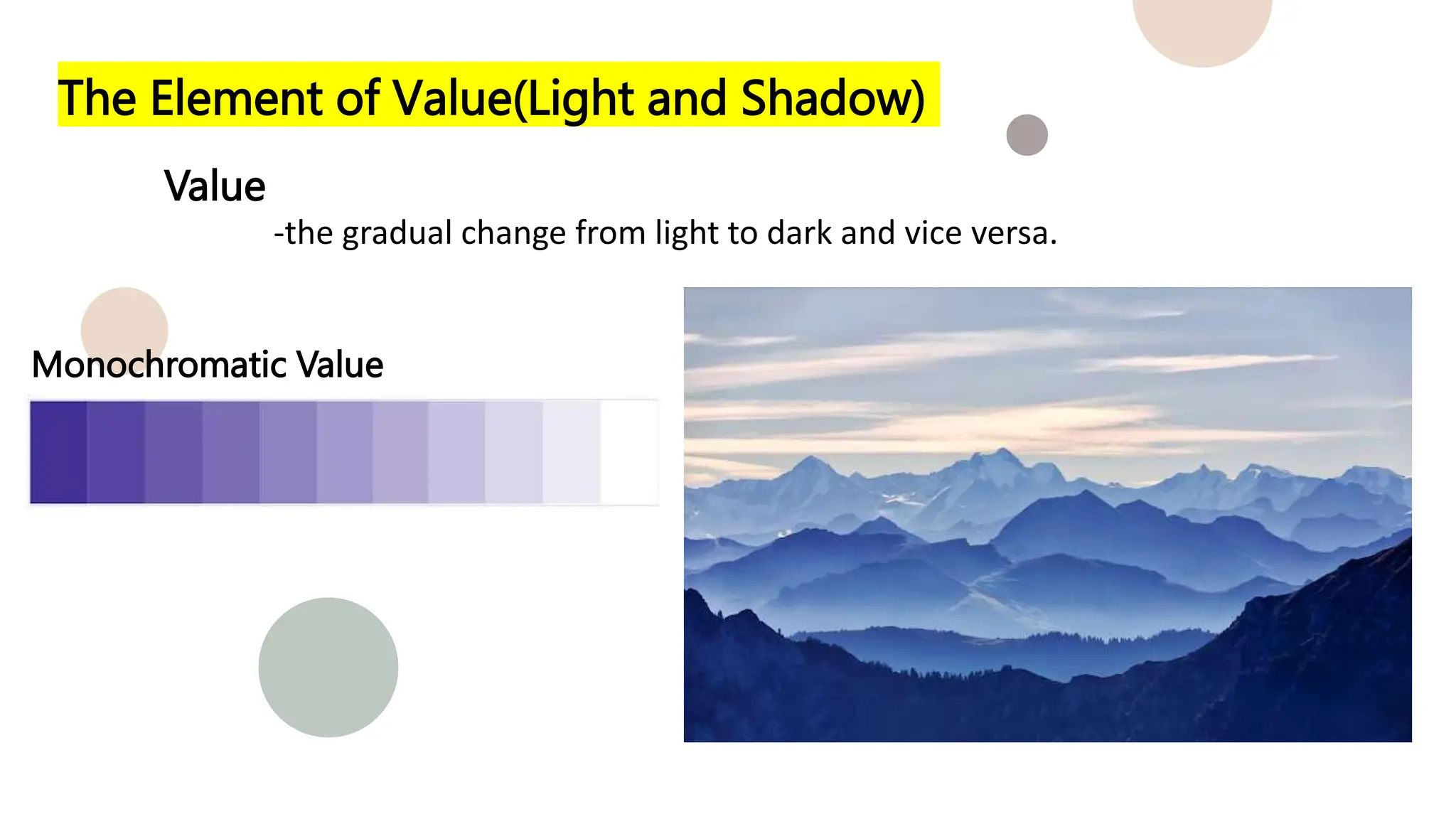 The Element of Value(Light and Shadow)
Value
-the gradual change from light to dark and vice versa.
Monochromatic Value
 