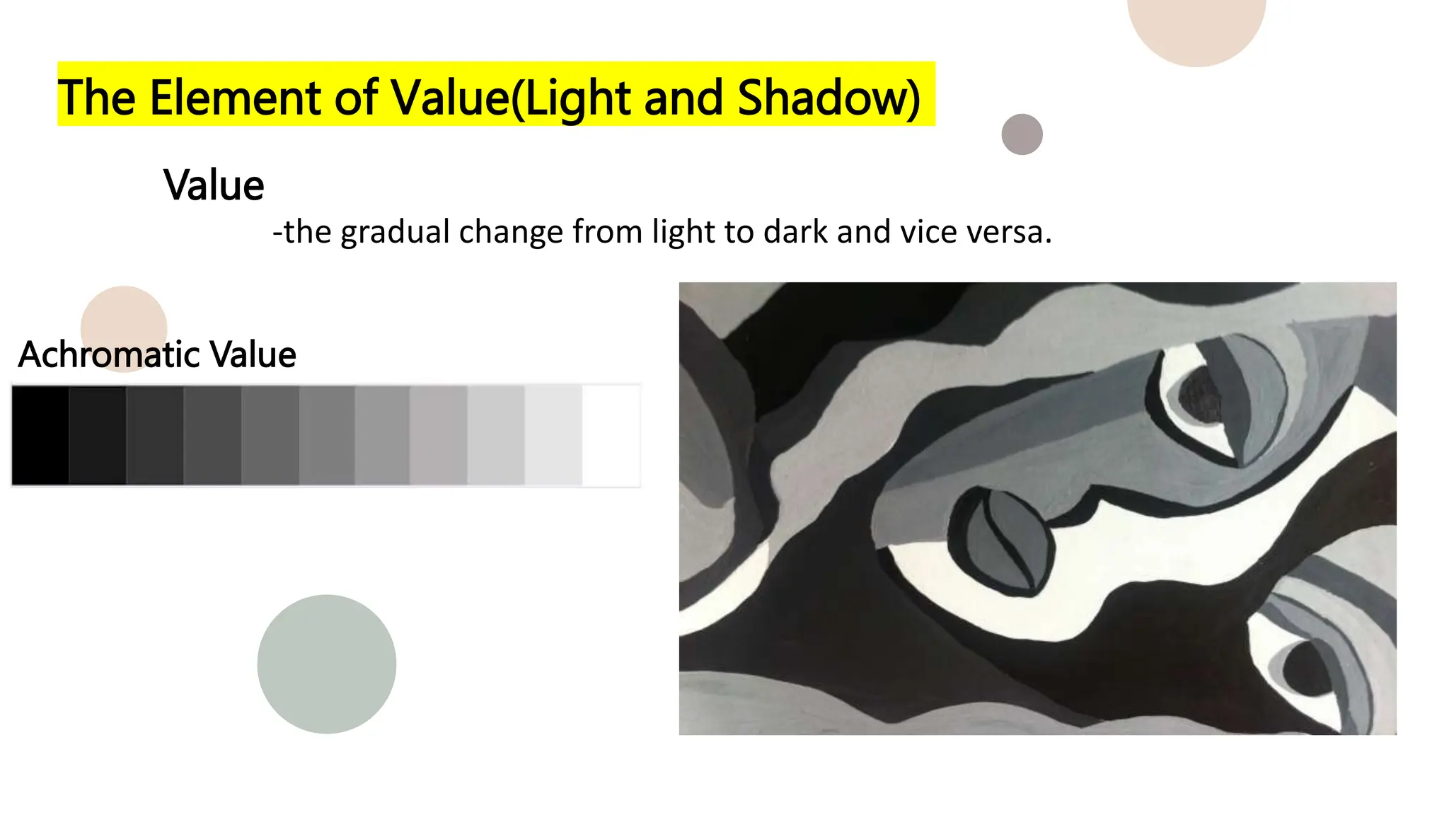 The Element of Value(Light and Shadow)
Value
-the gradual change from light to dark and vice versa.
Achromatic Value
 