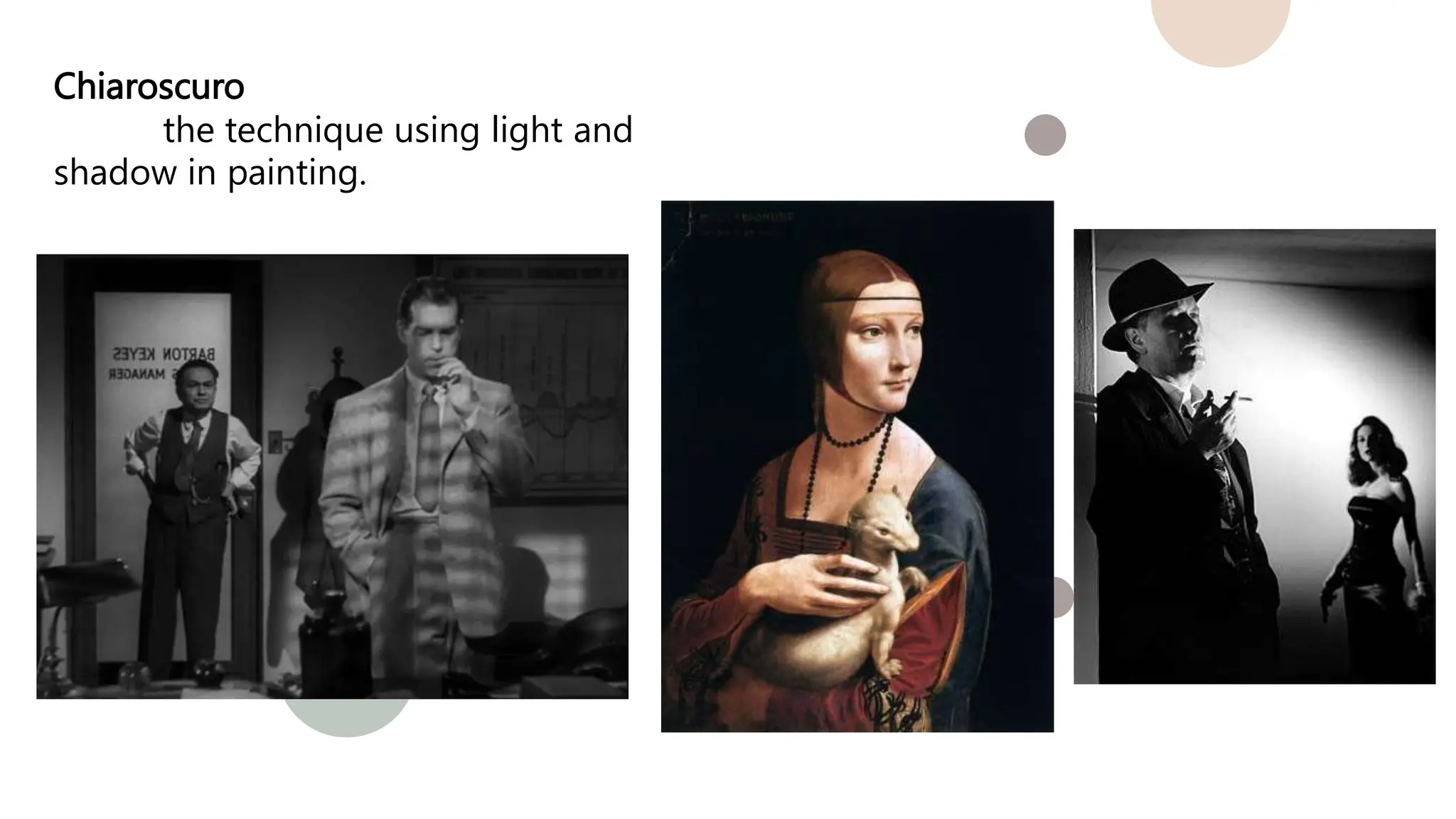 Chiaroscuro
the technique using light and
shadow in painting.
 