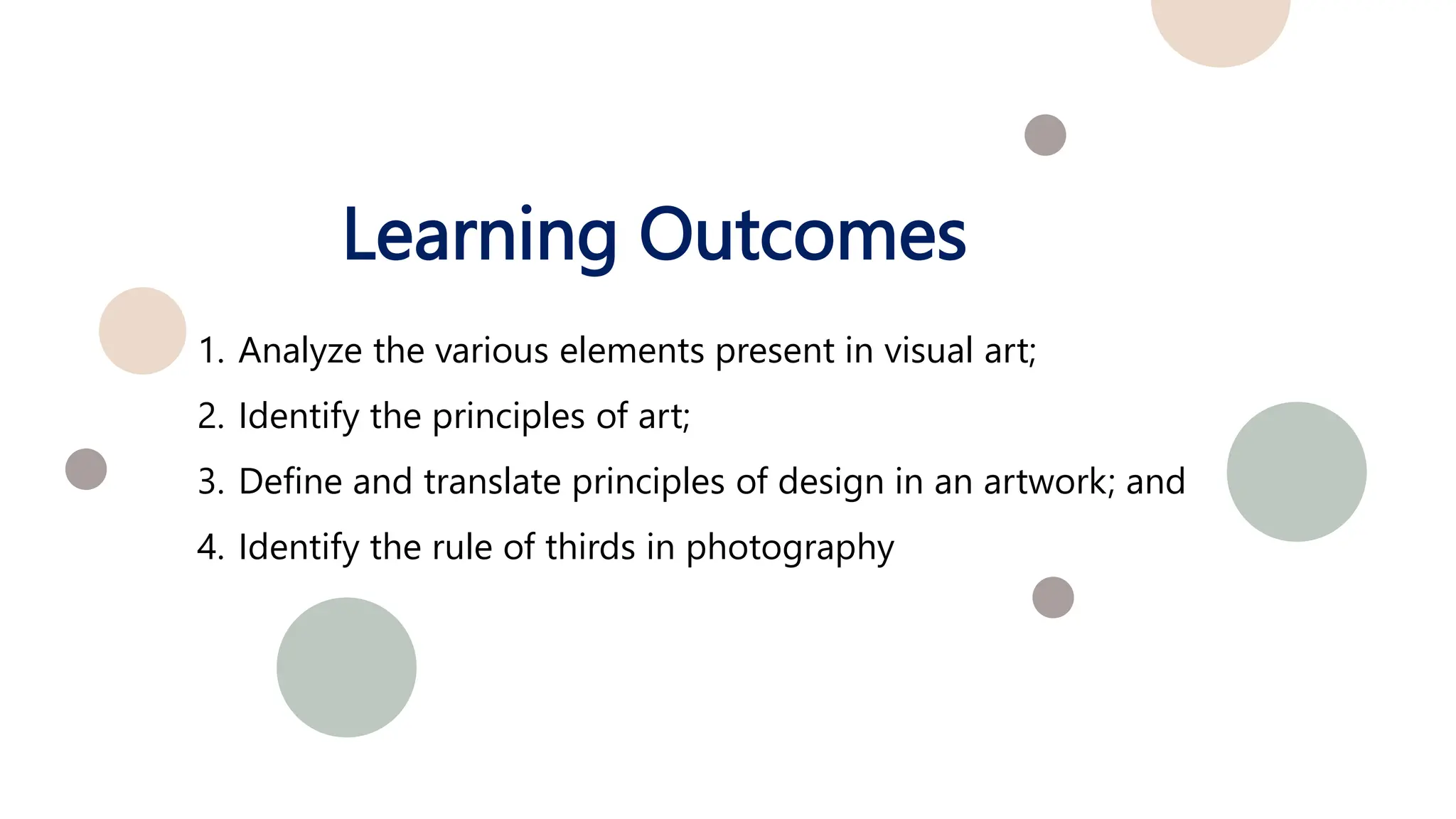 Learning Outcomes
1. Analyze the various elements present in visual art;
2. Identify the principles of art;
3. Define and translate principles of design in an artwork; and
4. Identify the rule of thirds in photography
 