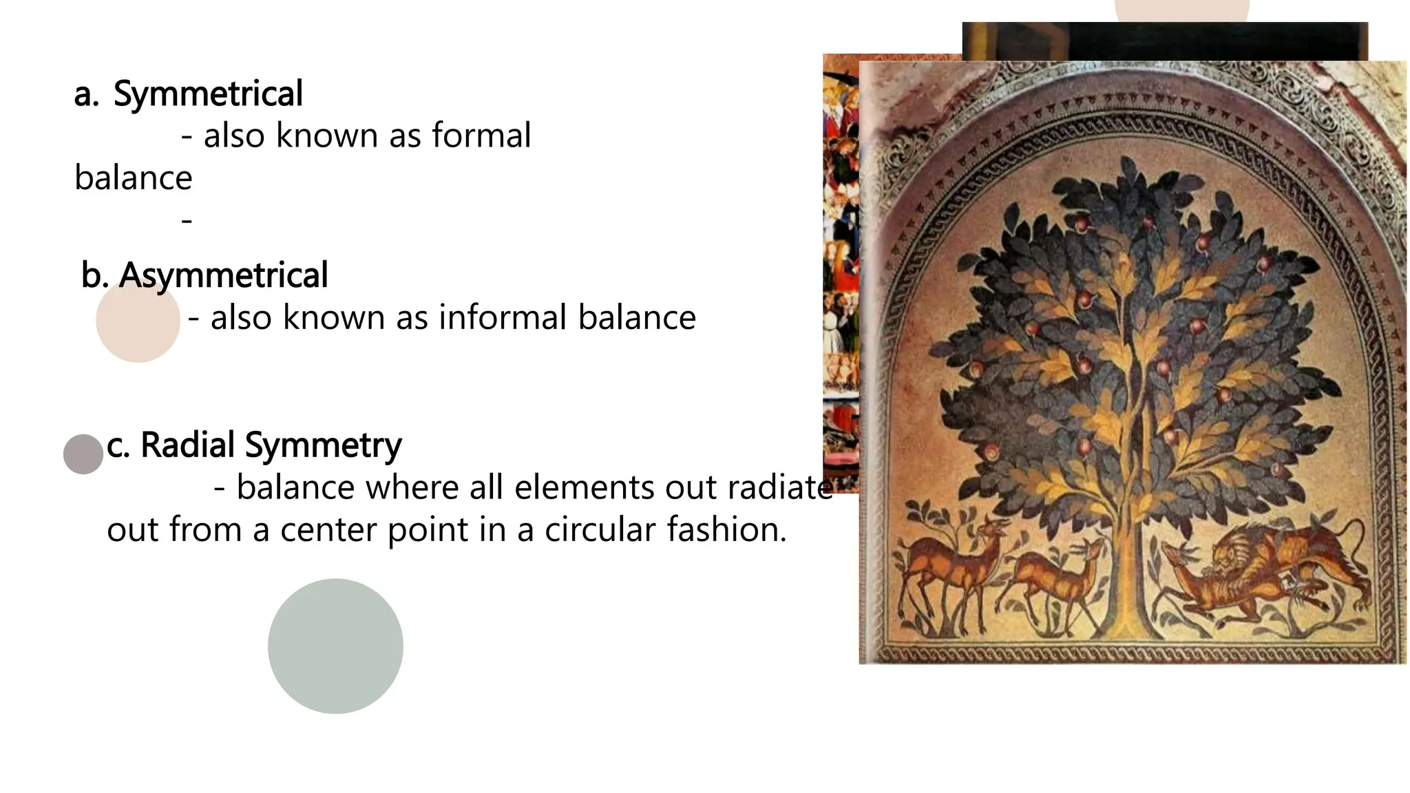 a. Symmetrical
- also known as formal
balance
-
b. Asymmetrical
- also known as informal balance
c. Radial Symmetry
- balance where all elements out radiate
out from a center point in a circular fashion.
 