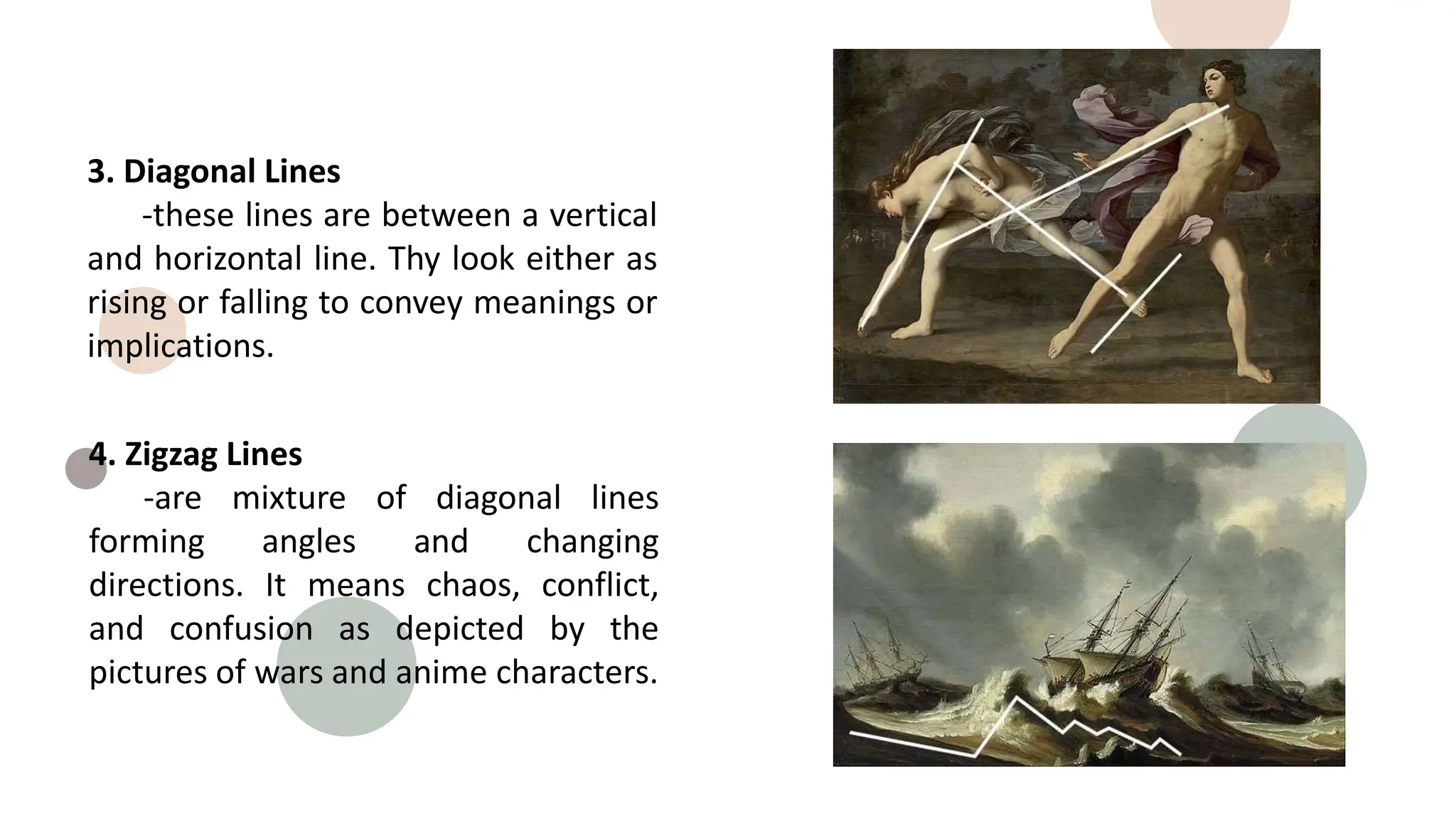 3. Diagonal Lines
-these lines are between a vertical
and horizontal line. Thy look either as
rising or falling to convey meanings or
implications.
4. Zigzag Lines
-are mixture of diagonal lines
forming angles and changing
directions. It means chaos, conflict,
and confusion as depicted by the
pictures of wars and anime characters.
 