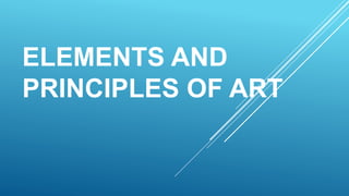ELEMENTS AND
PRINCIPLES OF ART
 