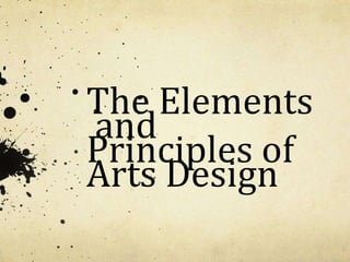 The Elements
and
Principles of
Arts Design
 