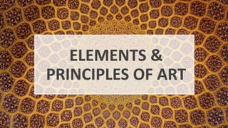 ELEMENTS &
PRINCIPLES OF ART
 