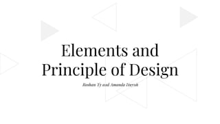 Roshan Ty and Amanda Huynh
Elements and
Principle of Design
 