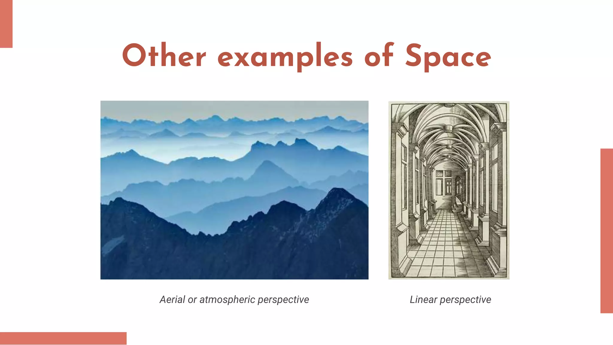 Other examples of Space
Aerial or atmospheric perspective Linear perspective
 