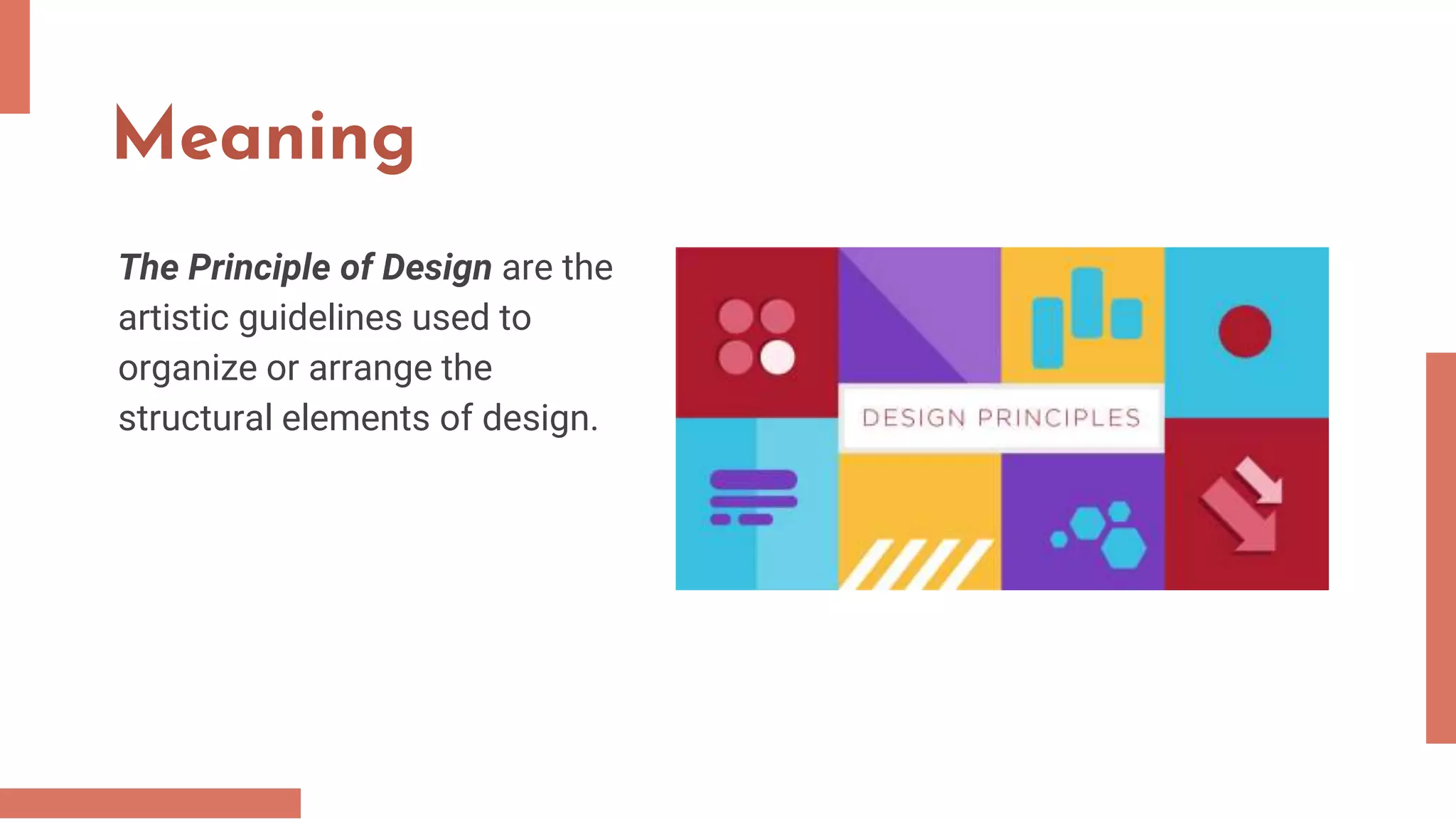 Meaning
The Principle of Design are the
artistic guidelines used to
organize or arrange the
structural elements of design.
 