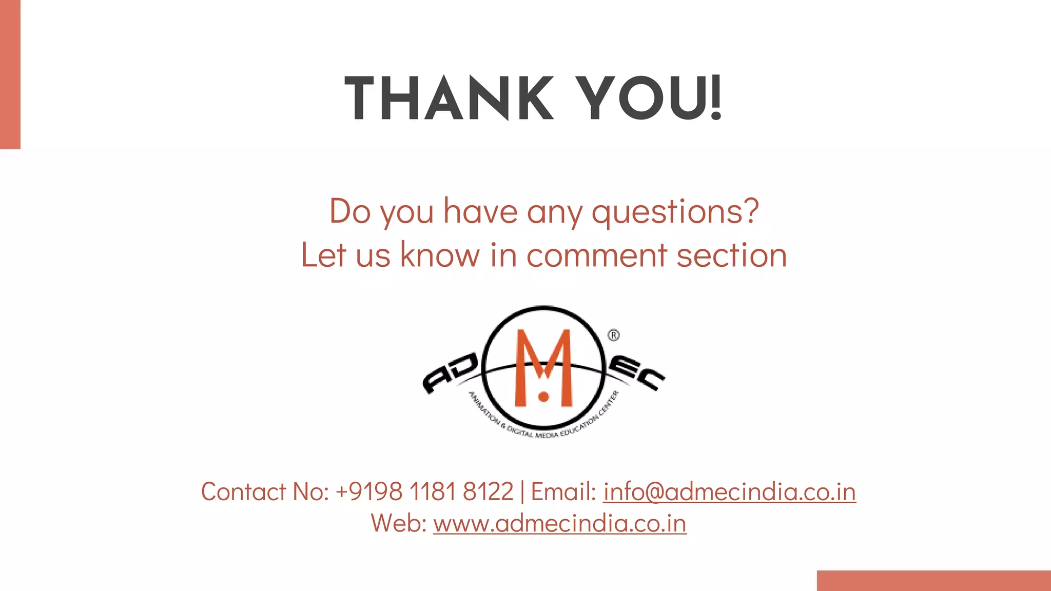 CREDITS: This presentation template was created by
Slidesgo, including icons by Flaticon, infographics &
images by Freepik and illustrations by Stories
THANK YOU!
Do you have any questions?
Let us know in comment section
Contact No: +9198 1181 8122 | Email: info@admecindia.co.in
Web: www.admecindia.co.in
 