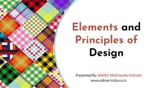Elements and
Principles of
Design
Presented By: ADMEC Multimedia Institute
www.admecindia.co.in
 