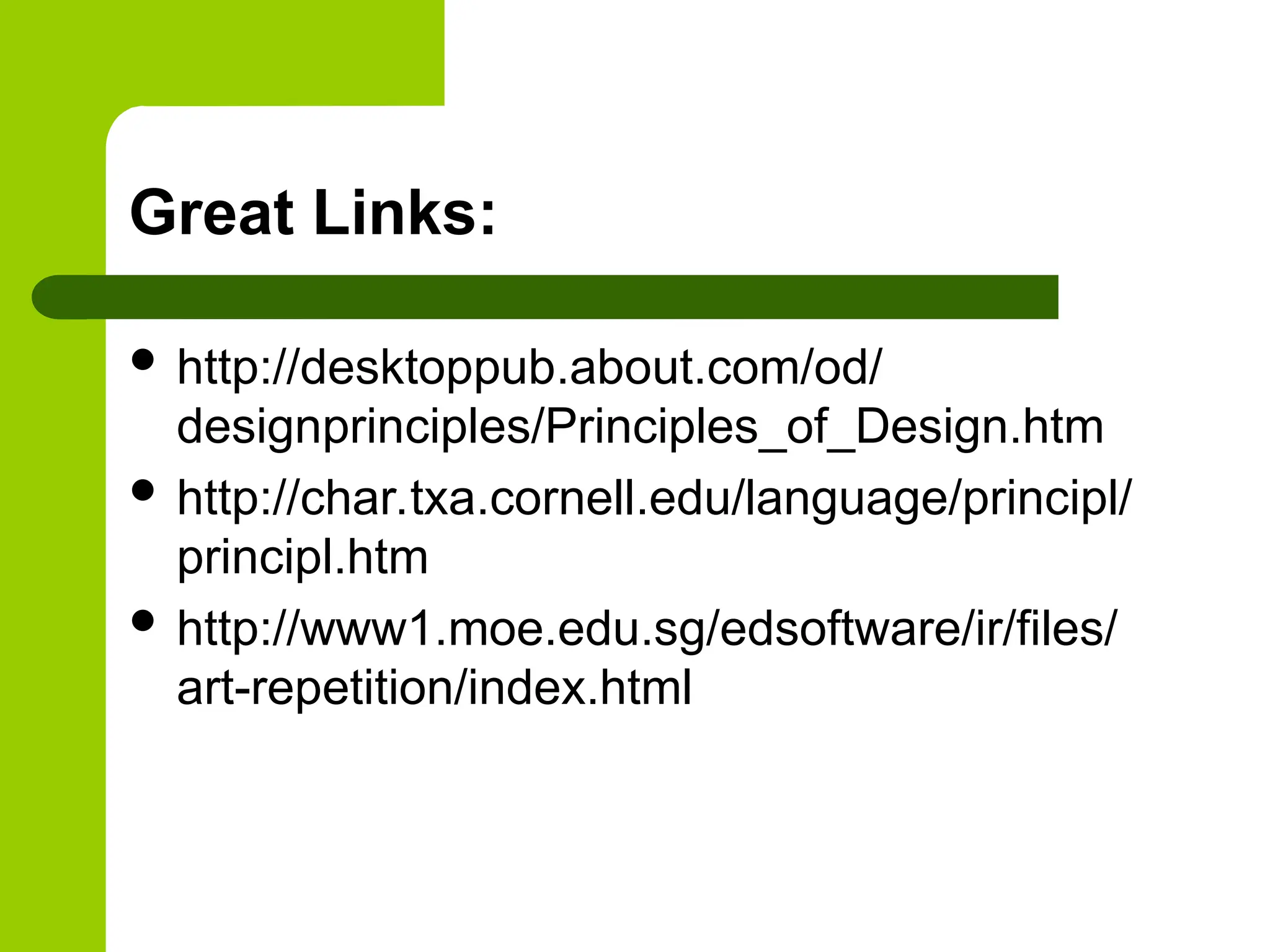 Great Links:
 http://desktoppub.about.com/od/
designprinciples/Principles_of_Design.htm
 http://char.txa.cornell.edu/language/principl/
principl.htm
 http://www1.moe.edu.sg/edsoftware/ir/files/
art-repetition/index.html
 