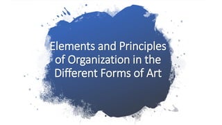 Elements and Principles
of Organization in the
Different Forms of Art
 