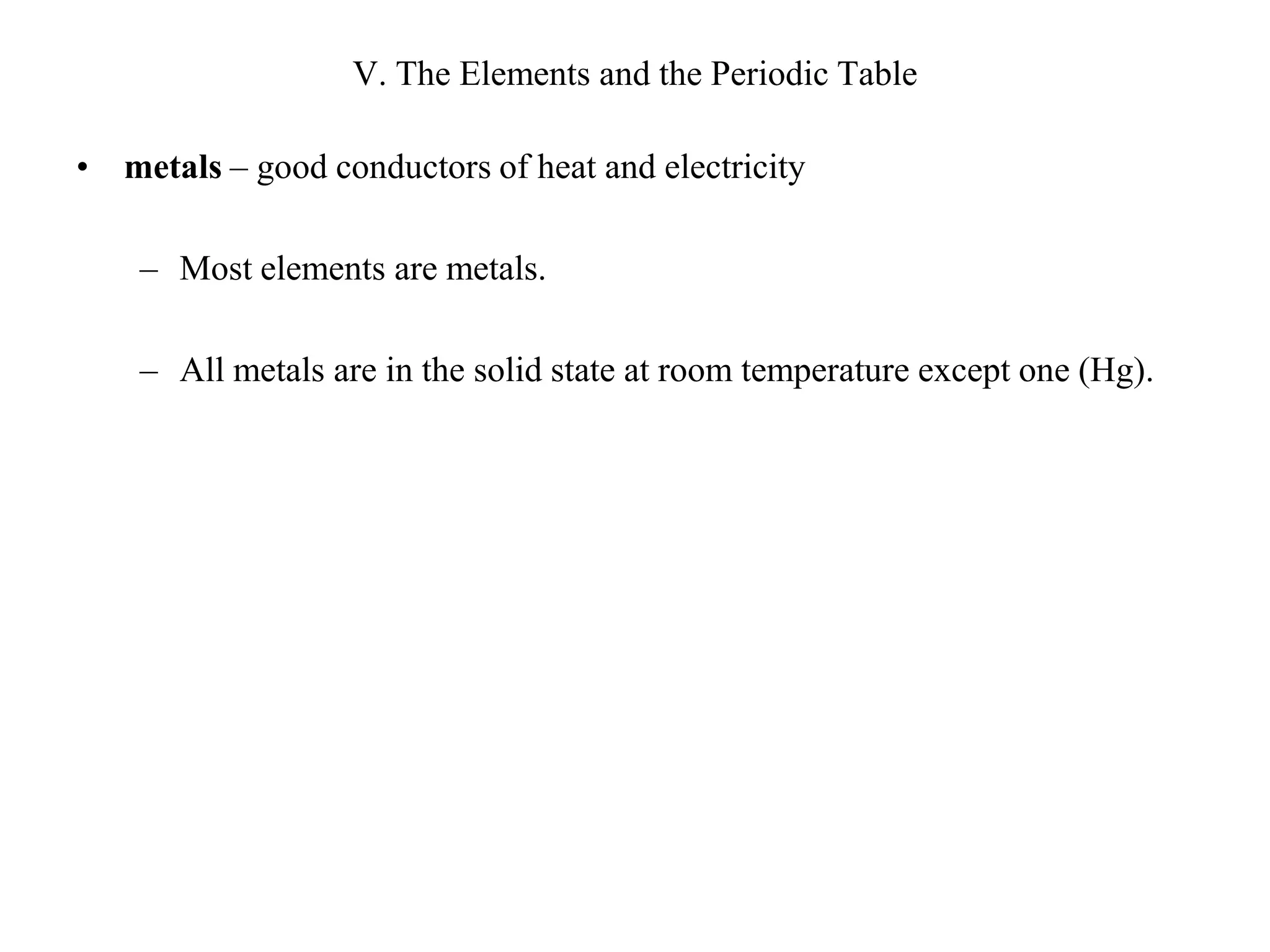 V. The Elements and the Periodic Tablemetals – good conductors of heat and electricityMost elements are metals.All metals are in the solid state at room temperature except one (Hg).