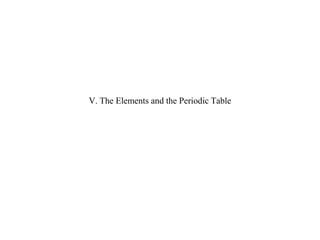 V. The Elements and the Periodic Table 