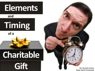 Timing
and
Elements
of a
Charitable
Gift
 