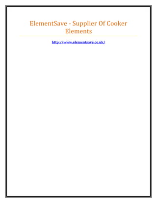 ElementSave - Supplier Of Cooker
Elements
http://www.elementsave.co.uk/
 