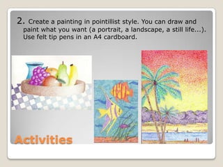 2.Create a painting in pointillist style. You can draw and
 paint what you want (a portrait, a landscape, a still life...)...