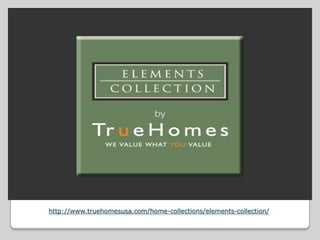 http://www.truehomesusa.com/home-collections/elements-collection/
 