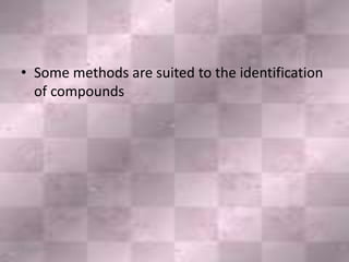 • Some methods are suited to the identification
of compounds
6/26/2015
 