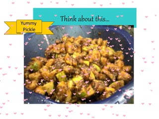 Think about this…Yummy
Pickle
 