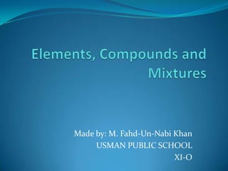 Made by: M. Fahd-Un-Nabi Khan
     USMAN PUBLIC SCHOOL
                         XI-O
 