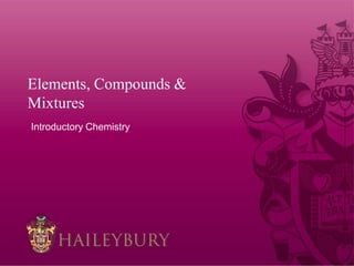 Elements, Compounds &
Mixtures
Introductory Chemistry
 