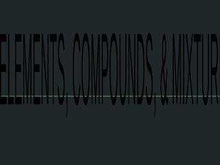 Elements,Compounds & Mixtures.education.pptx