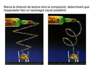 Marca la direcció de lectura dins la composició, determinant que 
l'espectador faci un recorregut visual predefinit. 
 