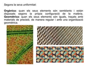 Segons la seva uniformitat: 
Orgànica: quan els seus elements són semblants i están 
disposats segons la pròpia configurac...
