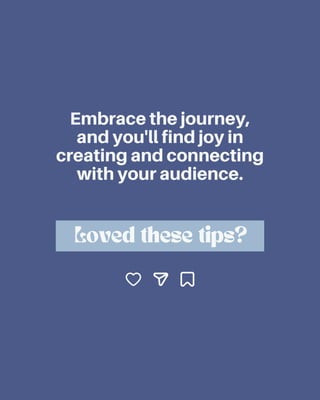 Embrace the journey,
and you'll find joy in
creating and connecting
with your audience.
Loved these tips?
 