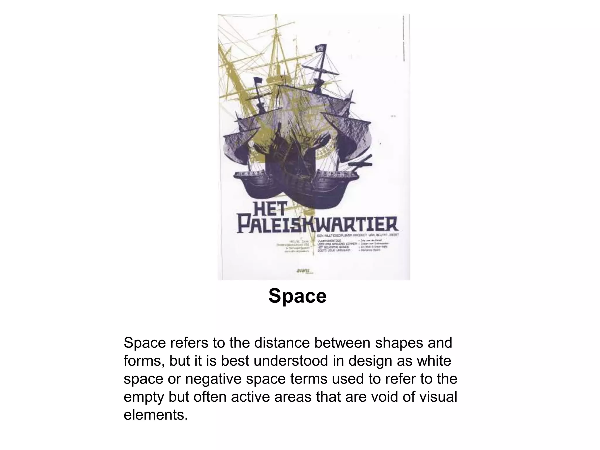 SpaceSpace refers to the distance between shapes and forms, but it is best understood in design as white  space or negative space terms used to refer to the empty but often active areas that are void of visual elements.   