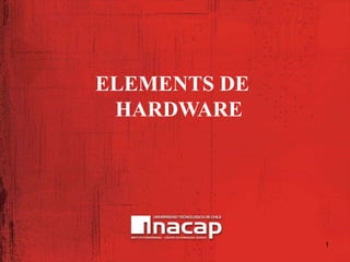 ELEMENTS DE
HARDWARE
1
 