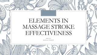 ELEMENTS IN
MASSAGE STROKE
EFFECTIVENESS
DHD 2313
MASSAGE THERAPY
 
