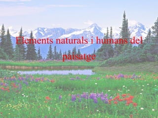 Elements naturals i humans del
paisatge
 