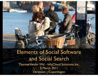 Elements of Social Software
    and Social Search
Thomas Vander Wal - InfoCloud Solutions, Inc.
               3 March 2011
         Intrateam :: Copenhagen
 