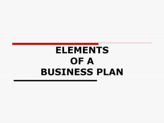 ELEMENTS
OF A
BUSINESS PLAN
 
