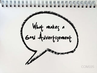 What makes a
Good Advertisement


                     COM335
 