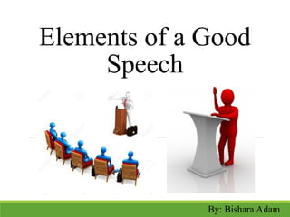Elements of a Good
Speech
1
By: Bishara Adam
 