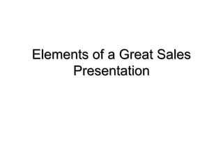 Elements of a Great Sales
Presentation

 