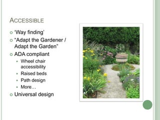 Accessible<br />‘Way finding’<br />“Adapt the Gardener / Adapt the Garden”<br />ADA compliant<br />Wheel chair accessibili...
