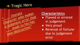 Characteristics
● Flawed or errored
in judgement
● Very proud
● Reversal of fortune
due to judgement
error
 