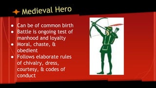 ● Can be of common birth
● Battle is ongoing test of
manhood and loyalty
● Moral, chaste, &
obedient
● Follows elaborate rules
of chivalry, dress,
courtesy, & codes of
conduct
 