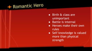 ● Birth & class are
unimportant
● Battle is internal
● Heroes make their own
rules
● Self knowledge is valued
more than physical
strength
 