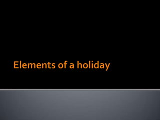 Elements of a holiday 