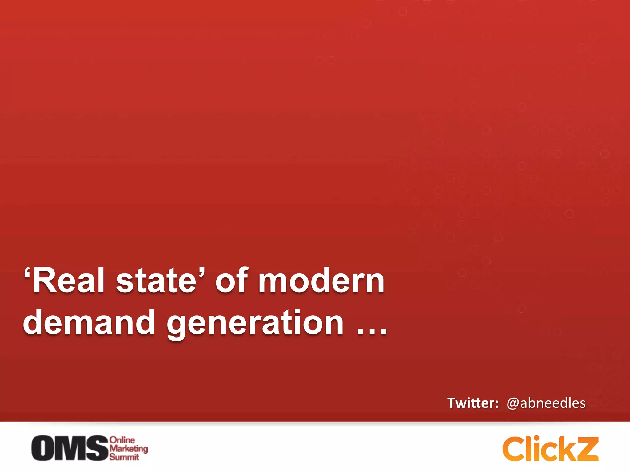 ‘Real state’ of modern
demand generation …

                         Twi$er:	
  	
  @abneedles	
  
 