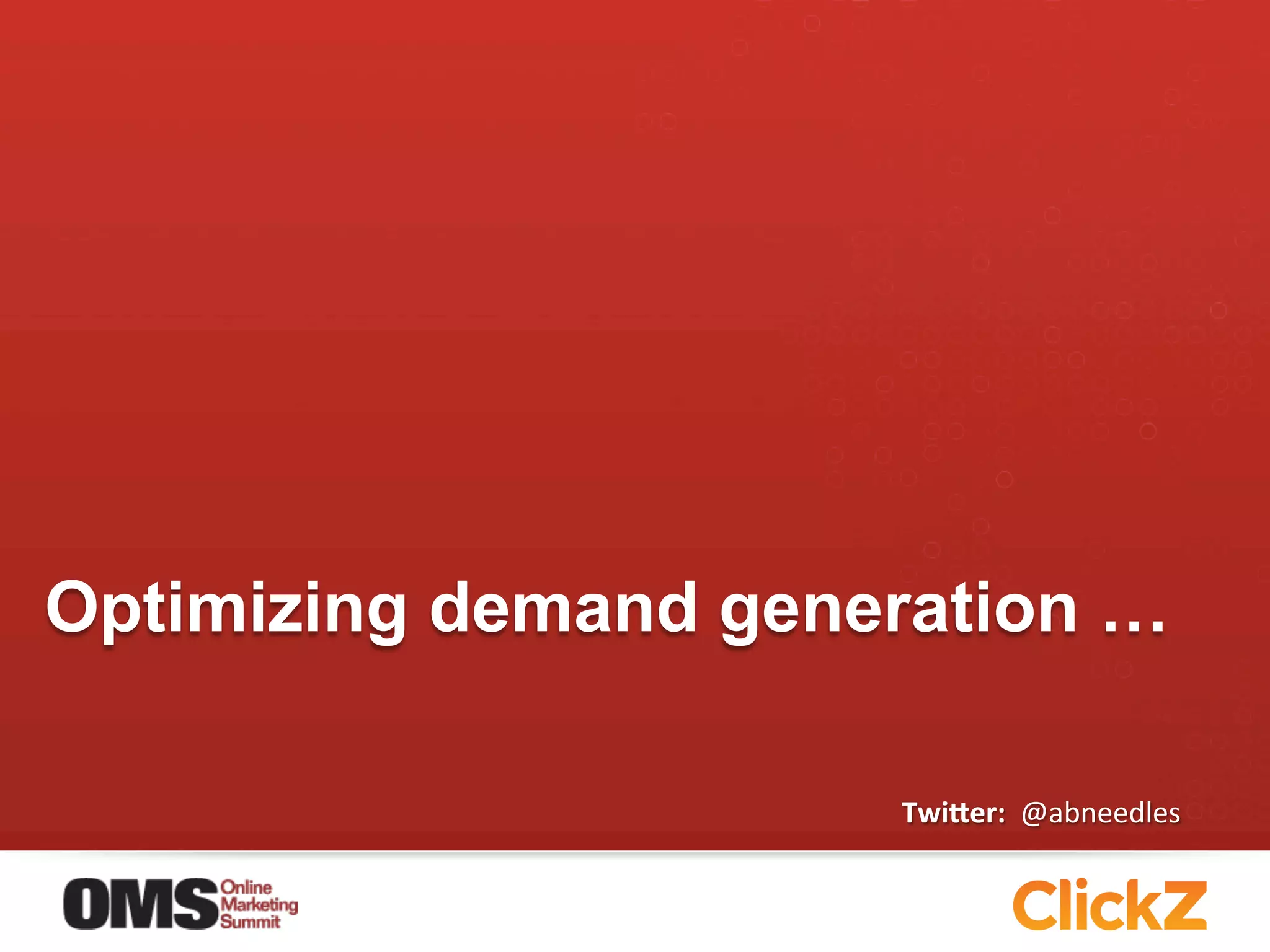 Optimizing demand generation …

                      Twi$er:	
  	
  @abneedles	
  
 